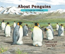 About Penguins: A Guide for Children - Cathryn Sill, John Sill