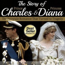 The Story of Prince Charles and Princess Diana :The Fairytale Romance that Turned to Tragedy (Royal Couples) - Jessica Jayne