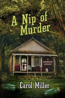 A Nip of Murder: A Moonshine Mystery - Carol Miller