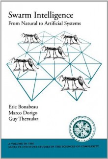 Swarm Intelligence: From Natural to Artificial Systems (Santa Fe Institute Studies in the Sciences of Complexity) - Eric Bonabeau, Marco Dorigo, Guy Theraulaz