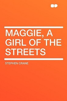 Maggie, a Girl of the Streets - Stephen Crane