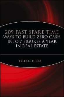 209 Fast Spare-Time Ways to Build Zero Cash Into 7 Figures a Year in Real Estate - Tyler G. Hicks