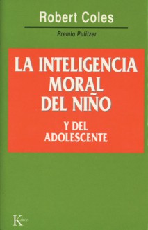 La inteligencia moral del nino y del adolescente - Robert Coles, Alfonso Colodrón