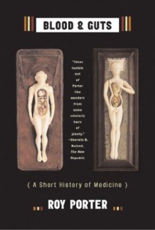 Blood and Guts: A Short History of Medicine - Roy Porter