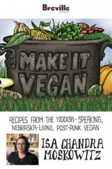 Breville presents Make It Vegan: Recipes from the Yiddish-speaking, Nebraska-living, post-punk vegan, Isa Chandra Moskowitz - Breville USA, Isa Chandra Moskowitz