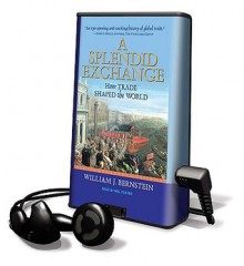 A Splendid Exchange: How Trade Shaped the World - William J. Bernstein