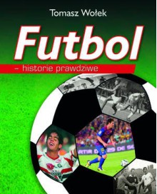 Futbol - historie prawdziwe - Tomasz Wołek