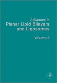 Advances in Planar Lipid Bilayers and Liposomes, Volume 8 - Ales̆ Iglic̆, Angelica Leitmannova Liu, Angelica Ottova-Leitmannova, H. Ti Tien