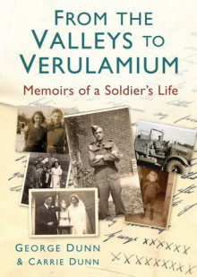 From the Valleys to Verulamium: Memoirs of a Soldier's Life - George Dunn, Carrie Dunn