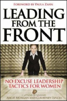 Leading From the Front: No-Excuse Leadership Tactics for Women: No-Excuse Leadership Tactics for Women - Angie Morgan, Courtney Lynch