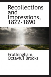 Recollections and Impressions, 1822-1890 - Frothingham, Octavius Brooks