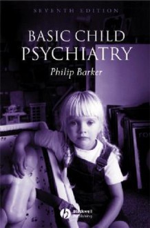 Basic Child Psychiatry - Philip Barker