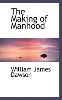 The Making of Manhood - William James Dawson
