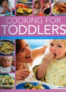 Cooking for Toddlers: Over 50 nutritious, delicious and easy-to-prepare recipes to give your child a healthy start in life, shown step-by-step in over 250 photographs - Sara Lewis