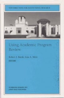 Using Academic Program Review: New Directions for Institutional Research, Number 86 - Robert J. Barak, Lisa A. Mets