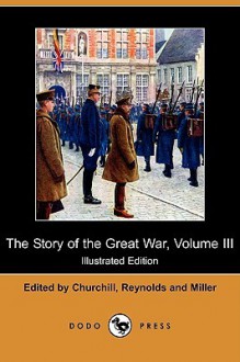 The Story of the Great War, Volume III: The War Begins, Invasion of Belgium, Battle of the Marne (Illustrated Edition) (Dodo Press) - Allen L. Churchill, Francis Joseph Reynolds, Francis Trevelyan Miller