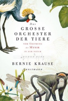 Das große Orchester der Tiere: Vom Ursprung der Musik in der Natur (German Edition) - Bernie Krause, Gabriele Gockel, Sonja Schumacher