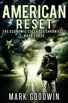 American Reset: A Post-Apocalyptic Tale of America's Coming Financial Downfall (The Economic Collapse Chronicles Book 3) - Mark Goodwin