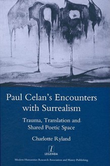 Paul Celan's Encounters with Surrealism: Trauma, Translation and Shared Poetic Space - Charlotte Ryland