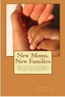 New Moms, New Families: Priceless Gifts of Wisdom and Practical Advice from Mama Experts for the Fourth Trimester and First Year Postpartum - Susanna Murray Highsmith, Katie DaMota, Michelle McIntyre, Marlette Marasigan, Portia Lee, Eileen Kennedy, Bingo Marasigan, Sasha YungJu Lee, Anna Melman, Dea Mendoza, Peggy Nederlof, Jenn Sepulveda, Louise Wen, Sandy Wu, Gloria Ng, Kristen Graser