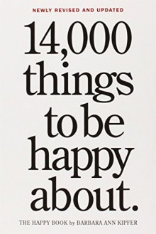 14,000 Things to Be Happy About.: Revised and Updated - Barbara Ann Kipfer