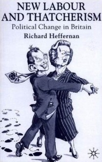 New Labour and Thatcherism: Political Change in Britain - Richard Heffernan