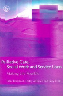 Palliative Care, Social Work and Service Users: Making Life Possible - Peter Beresford