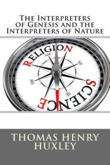 The Interpreters of Genesis and the Interpreters of Nature - Thomas Henry Huxley