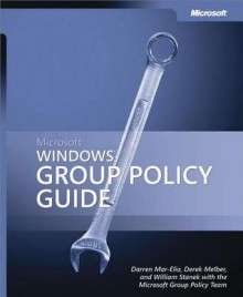 Microsoft(r) Windows(r) Group Policy Guide - Darren Mar-Elia, Derek Melber, William Stanek, The Microsoft Group Policy Team