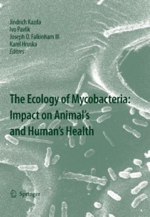 The Ecology of Mycobacteria: Impact on Animal's and Human's Health - Jindrich Kazda, Ivo Pavlik, Joseph O. Falkinham Iii, Karel Hruška