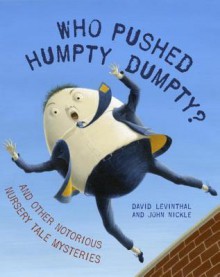 Who Pushed Humpty Dumpty?: And Other Notorious Nursery Tale Mysteries - David Levinthal, John Nickle