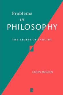 Problems in Philosophy: The Limits of Inquiry - Colin McGinn