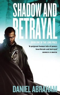 Shadow and Betrayal - Daniel Abraham