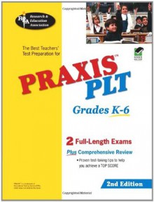 PRAXIS PLT Grades K-6 (REA) - The Best Teachers' Test Prep: 2nd Edition - The Staff of REA, Anita Price Davis Ed.D.