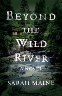 Beyond the Wild River: A Novel - Sarah Maine