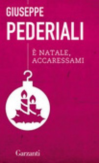 È Natale, accaressami - Giuseppe Pederiali