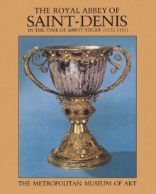 The Royal Abbey of Saint-Denis in the Time of Abbot Suger (1122�1151) - Sumner McKnight Crosby, Jane Hayward, Charles T. Little, William D. Wixom