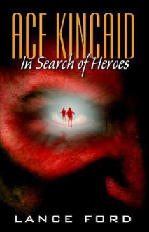 Ace Kincaid: In Search of Heroes - Lance Ford