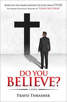 Do You Believe?: A Novel - Travis Thrasher