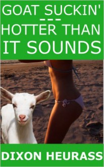 Goat Suckin': Hotter Than It Sounds - Dixon Heurass