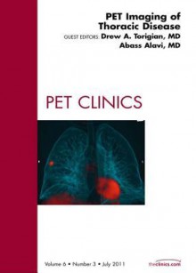 Pet Imaging of Thoracic Disease, an Issue of Pet Clinics - Drew A. Torigian, Abass Alavi