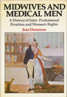 Midwives and medical men: A history of inter-professional rivalries and women's rights - Jean Donnison