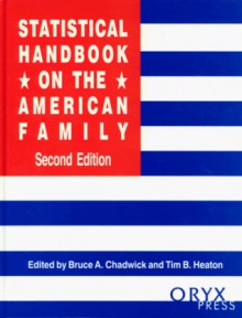 Statistical Handbook on the American Family: Second Edition (Oryx Statistical Handbooks) - Tim B. Heaton, Bruce A. Chadwick