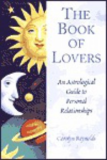 The Book of Lovers: An Astrological Guide to Personal Relationships - Carolyn Reynolds