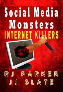 Social Media Monsters: Internet Killers (True CRIME Library RJPP Book 16) - Philip M. Parker, Joseph Slate, Rj Parker, Hartwell Editing, Aeternum Designs