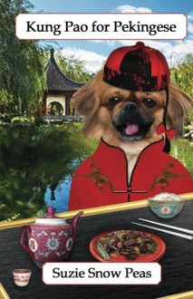 Kung Pao for Pekingese: Gourmet Recipes for Dogs & Dog Lovers (Cookbooks from The Canine Cuisine Team) (Volume 5) - Suzie Snow Peas, John Morris, Lisa Honerkamp