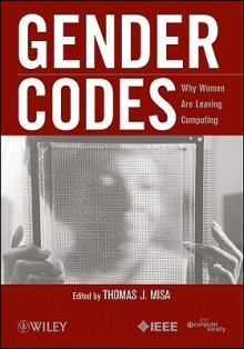 Gender Codes: Why Women Are Leaving Computing - Thomas Misa