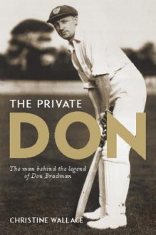 Private Don: The Man Behind the Legend of Don Bradman - Christine Wallace