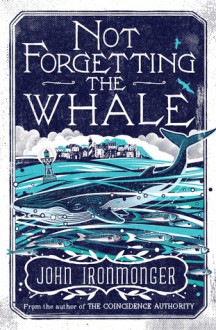 Not Forgetting the Whale - J.W. Ironmonger