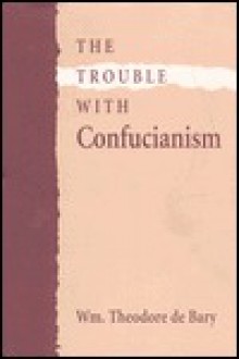 The Trouble with Confucianism: , - William Theodore de Bary